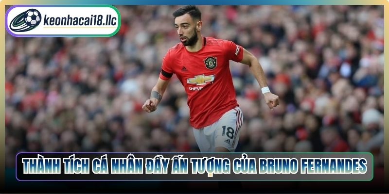 Thành tích cá nhân đầy ấn tượng của Bruno Fernandes