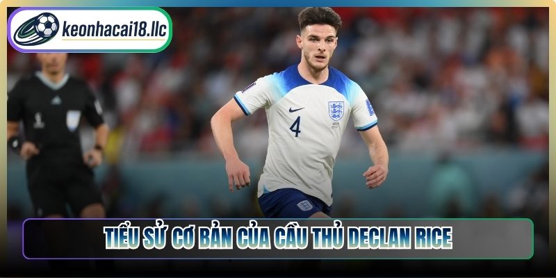 Tiểu sử cơ bản của Declan Rice