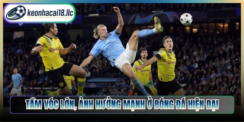 Tầm vóc lớn, ảnh hưởng mạnh ở bóng đá hiện đại