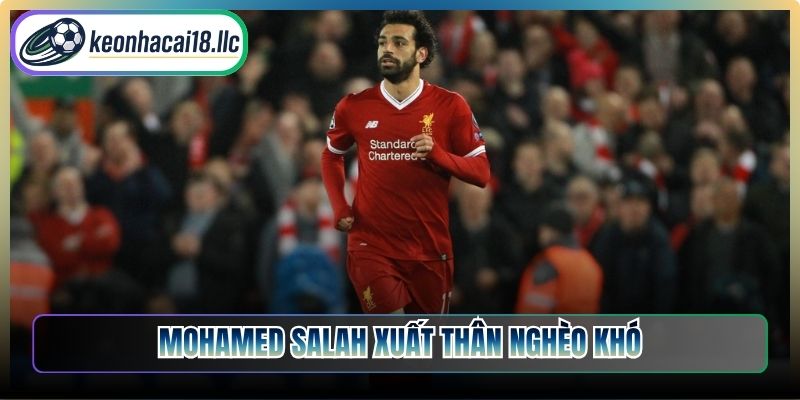 Mohamed Salah xuất thân nghèo khó, tuổi thơ nuôi dưỡng đam mê