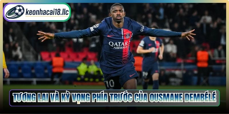 Tương lai và kỳ vọng phía trước của Ousmane Dembélé