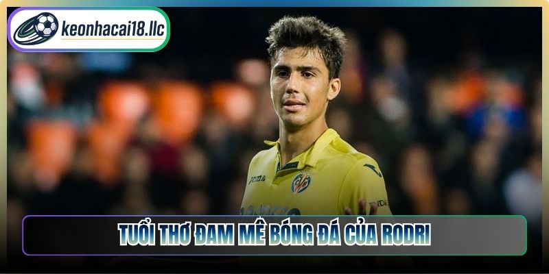 Tuổi thơ đam mê bóng đá của Rodri