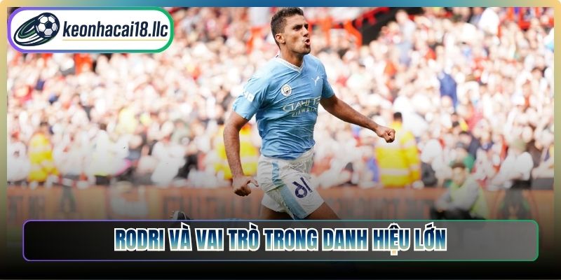 Rodri và vai trò trong danh hiệu lớn