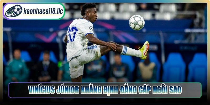 Vinícius Júnior khẳng định đẳng cấp ngôi sao